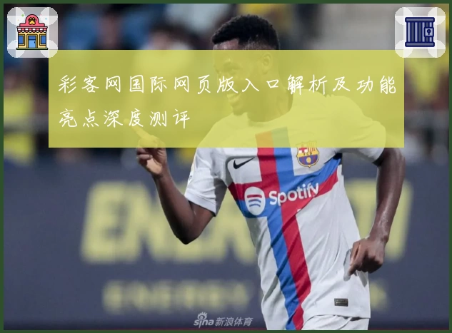 彩客网国际网页版入口解析及功能亮点深度测评