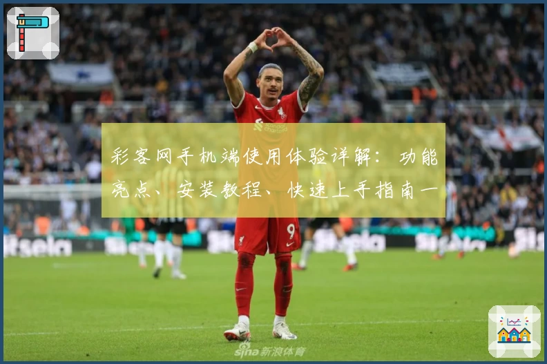 彩客网手机端使用体验详解：功能亮点、安装教程、快速上手指南一文搞定