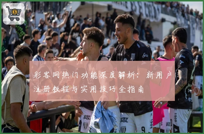 彩客网热门功能深度解析：新用户注册教程与实用技巧全指南