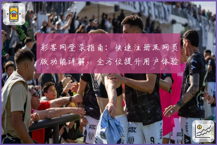 彩客网登录指南：快速注册及网页版功能详解，全方位提升用户体验