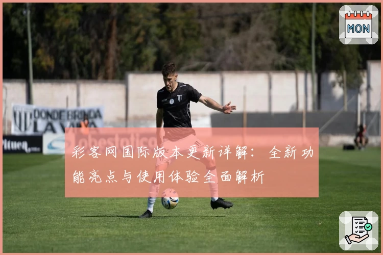 彩客网国际版本更新详解：全新功能亮点与使用体验全面解析